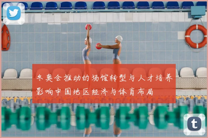 冬奥会推动的场馆转型与人才培养影响中国地区经济与体育布局