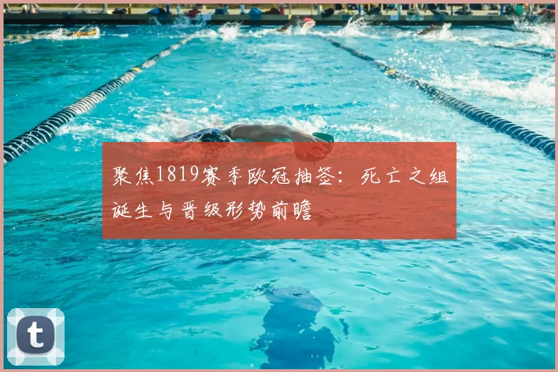 聚焦1819赛季欧冠抽签:死亡之组诞生与晋级形势前瞻